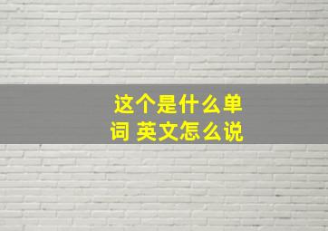 这个是什么单词 英文怎么说